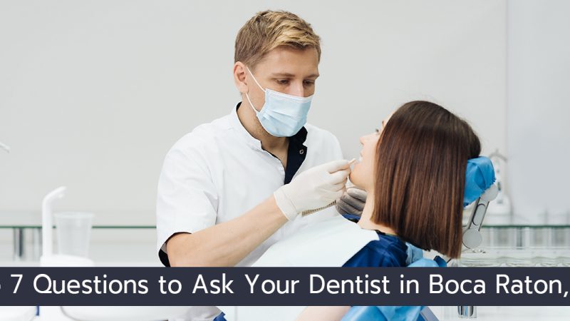 Top 7 Questions to Ask Your Dentist in Boca Raton, FL